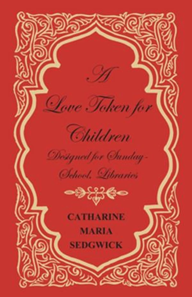 A Love Token for Children - Designed for Sunday-School, Libraries