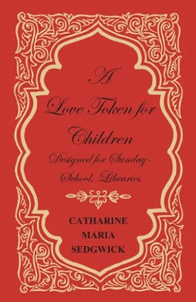 A Love Token for Children - Designed for Sunday-School, Libraries