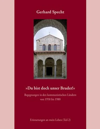 »Du bist doch unser Bruder!« Begegnungen in den kommunistischen Ländern von 1958 bis 1980.: Erinnerungen an mein Leben (Teil 2)