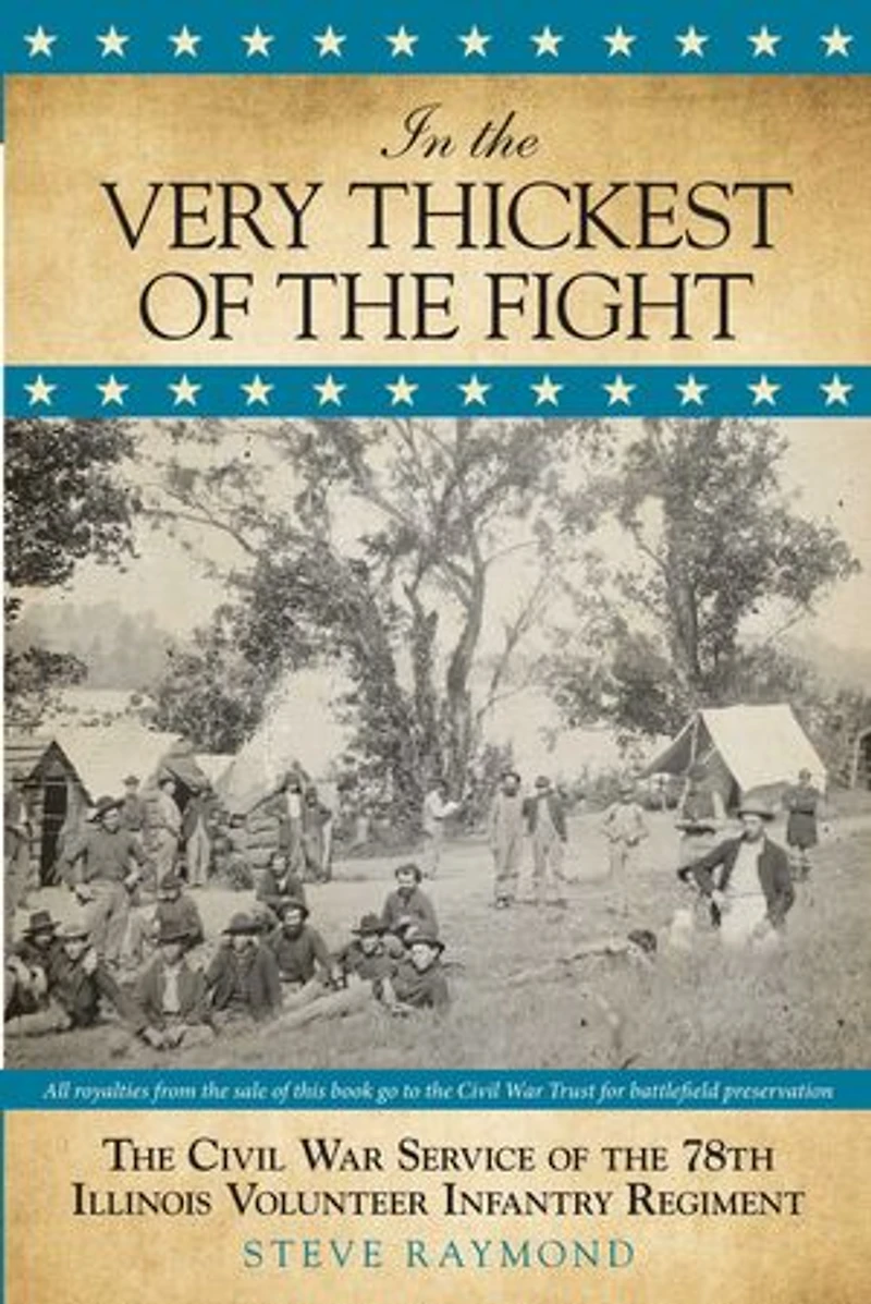In the Very Thickest of the Fight: The Civil War Service of the 78th Illinois Volunteer Infantry Regiment