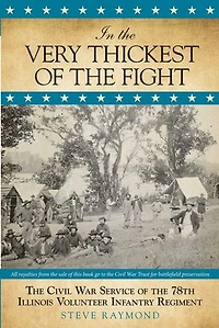 In the Very Thickest of the Fight: The Civil War Service of the 78th Illinois Volunteer Infantry Regiment