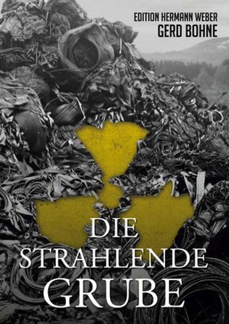 Die Strahlende Grube: Hermann Weber auf gefährlicher Mission im Kampf gegen die Ökomafia