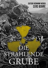 Die Strahlende Grube: Hermann Weber auf gefährlicher Mission im Kampf gegen die Ökomafia