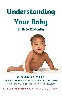 Understanding Your Baby: A Week-By-Week Development & Activity Guide For Playing With Your Baby From Birth to 12 Months