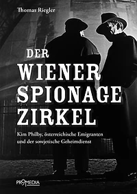 Der Wiener Spionagezirkel: Kim Philby, österreichische Emigranten und der sowjetische Geheimdienst