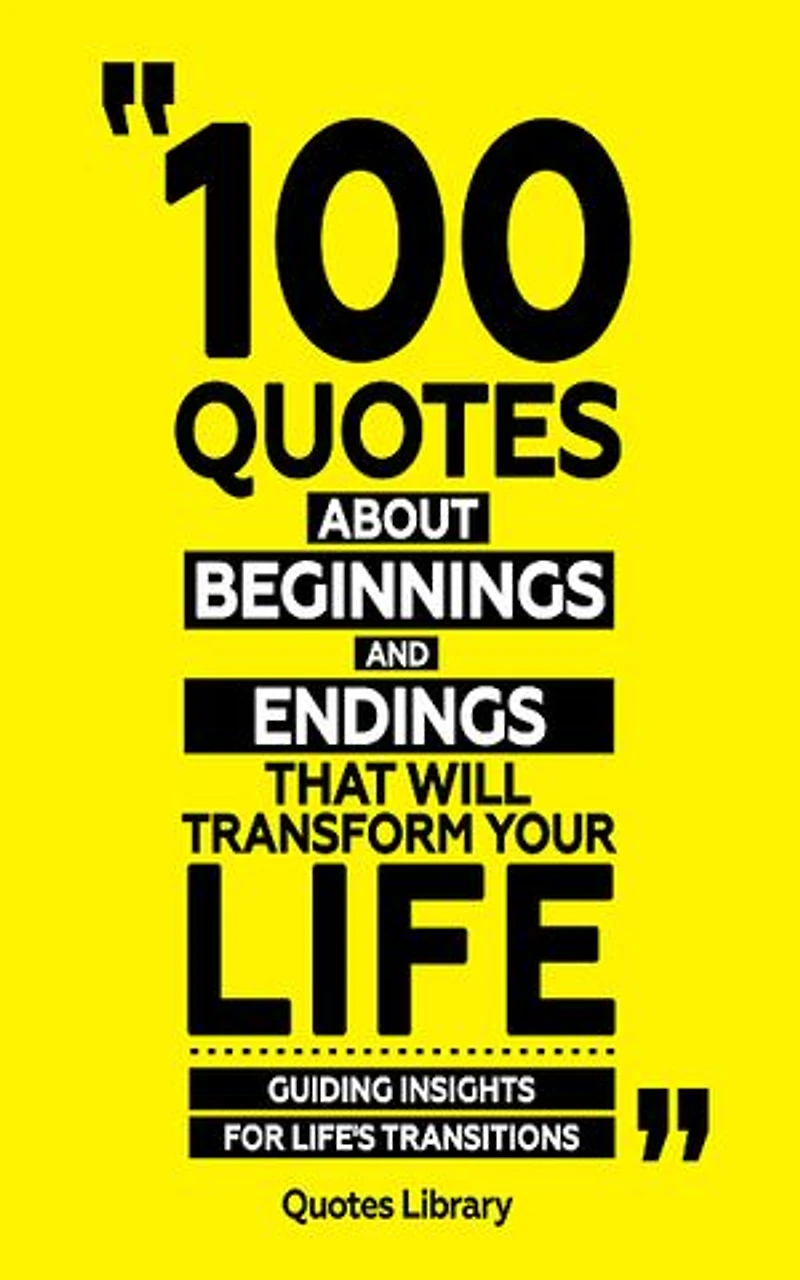 100 Quotes About Beginnings And Endings (Revised)