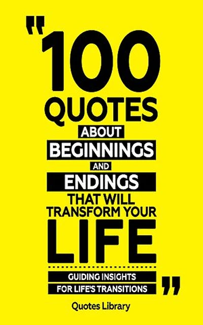 100 Quotes About Beginnings And Endings (Revised)