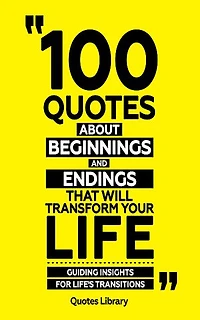 100 Quotes About Beginnings And Endings (Revised)