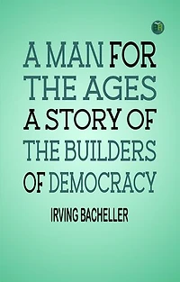 A Man for the Ages: A Story of the Builders of Democracy