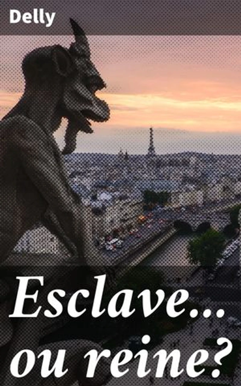 Esclave... ou reine?: Destin croisé de deux jeunes femmes dans la France du XIXe siècle