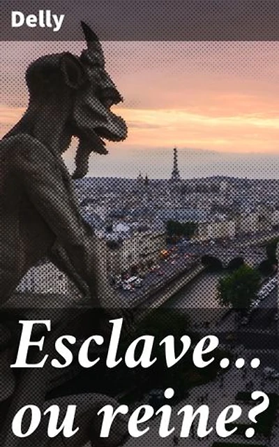 Esclave... ou reine?: Destin croisé de deux jeunes femmes dans la France du XIXe siècle