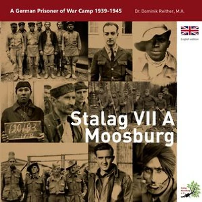 Stalag VII A Moosburg: German Prisoner of War Camp 1939 - 1945