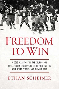 Freedom to Win: A Cold War Story of the Courageous Hockey Team That Fought the Soviets for the Soul of Its People—And Olympic Gold