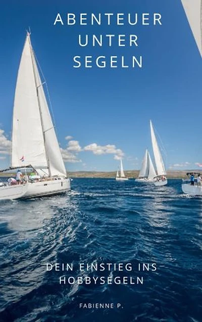 Abenteuer unter Segeln: Dein Einstieg ins Hobbysegeln