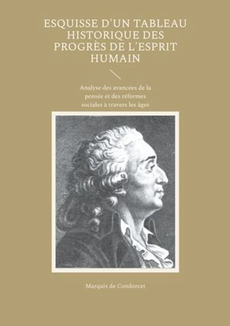 Esquisse d'un tableau historique des progrès de l'esprit humain: Analyse des avancées de la pensée et des réformes sociales à travers les âges