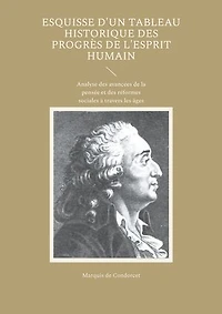 Esquisse d'un tableau historique des progrès de l'esprit humain: Analyse des avancées de la pensée et des réformes sociales à travers les âges