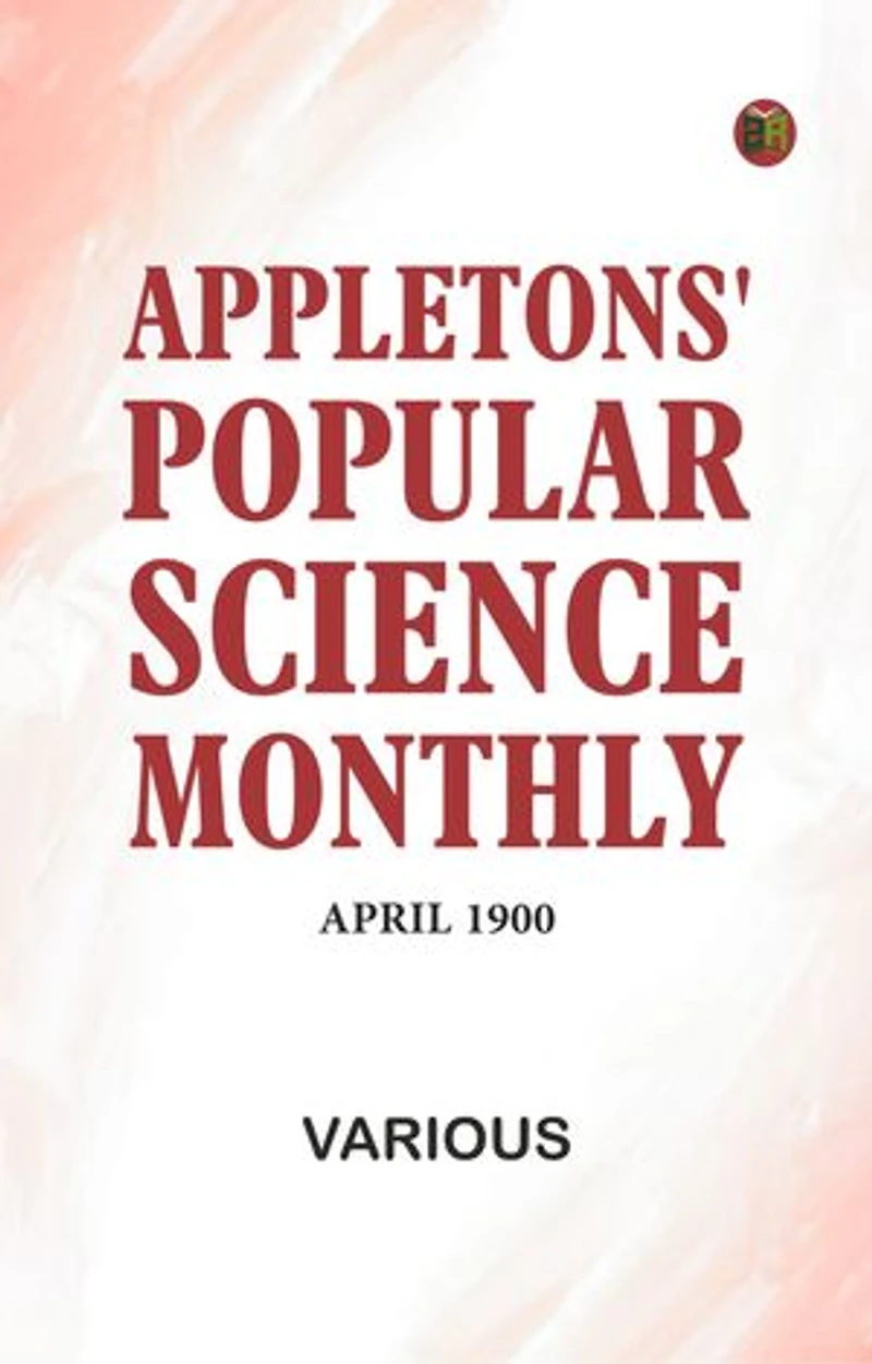 Appletons' Popular Science Monthly, April 1900