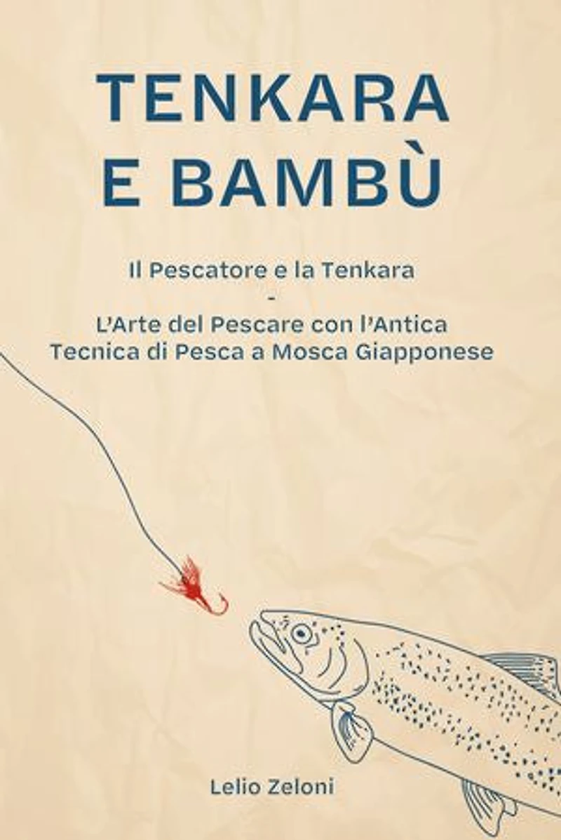 Tenkara e Bambù: Il Pescatore e la Tenkara - L'Arte del Pescare con l'Antica Tecnica di Pesca a Mosca Giapponese
