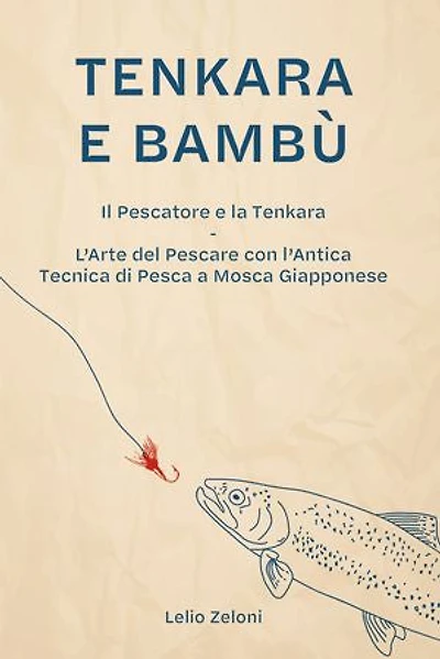 Tenkara e Bambù: Il Pescatore e la Tenkara - L'Arte del Pescare con l'Antica Tecnica di Pesca a Mosca Giapponese