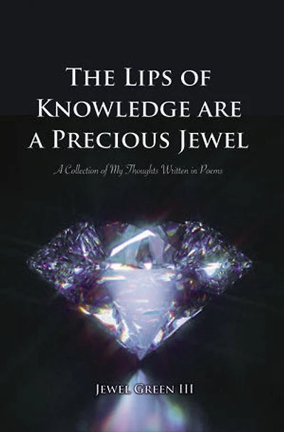 The Lips of Knowledge are A Precious Jewel: Collection My Thoughts Written Poems