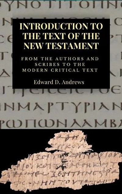 INTRODUCTION TO THE TEXT OF THE NEW TESTAMENT: From The Authors and Scribe to the Modern Critical Text