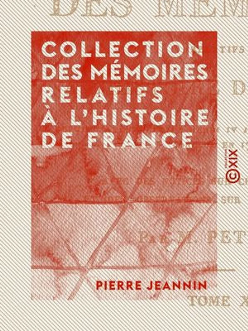 Collection des mémoires relatifs à l'histoire de France: Depuis l'avènement de Henri IV jusqu'à la paix de Paris conclue en 1763 : oeuvres mêlées de Jeannin, mémoires du maréchal d'Estrées, mémoires de Phelypeaux de Pontchartrain