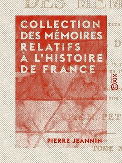 Collection des mémoires relatifs à l'histoire de France: Depuis l'avènement de Henri IV jusqu'à la paix de Paris conclue en 1763 : oeuvres mêlées de Jeannin, mémoires du maréchal d'Estrées, mémoires de Phelypeaux de Pontchartrain