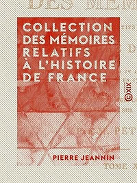 Collection des mémoires relatifs à l'histoire de France: Depuis l'avènement de Henri IV jusqu'à la paix de Paris conclue en 1763 : oeuvres mêlées de Jeannin, mémoires du maréchal d'Estrées, mémoires de Phelypeaux de Pontchartrain