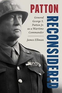 Patton Reconsidered: General George S. Patton Jr. as a Wartime Commander