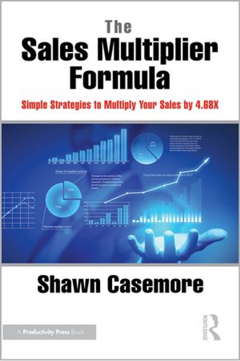 The Sales Multiplier Formula: Simple Strategies to Multiply Your by 4.68X