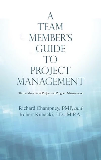 A Team Member'S Guide to Project Management: The Fundaments of and Program Management