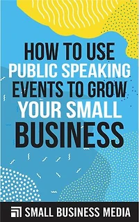 How to Use Public Speaking Events to Grow Your Small Business