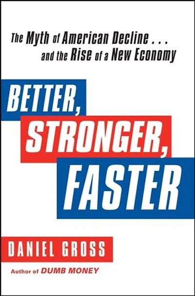 Better, Stronger, Faster: the Myth of American Decline . and Rise a New Economy