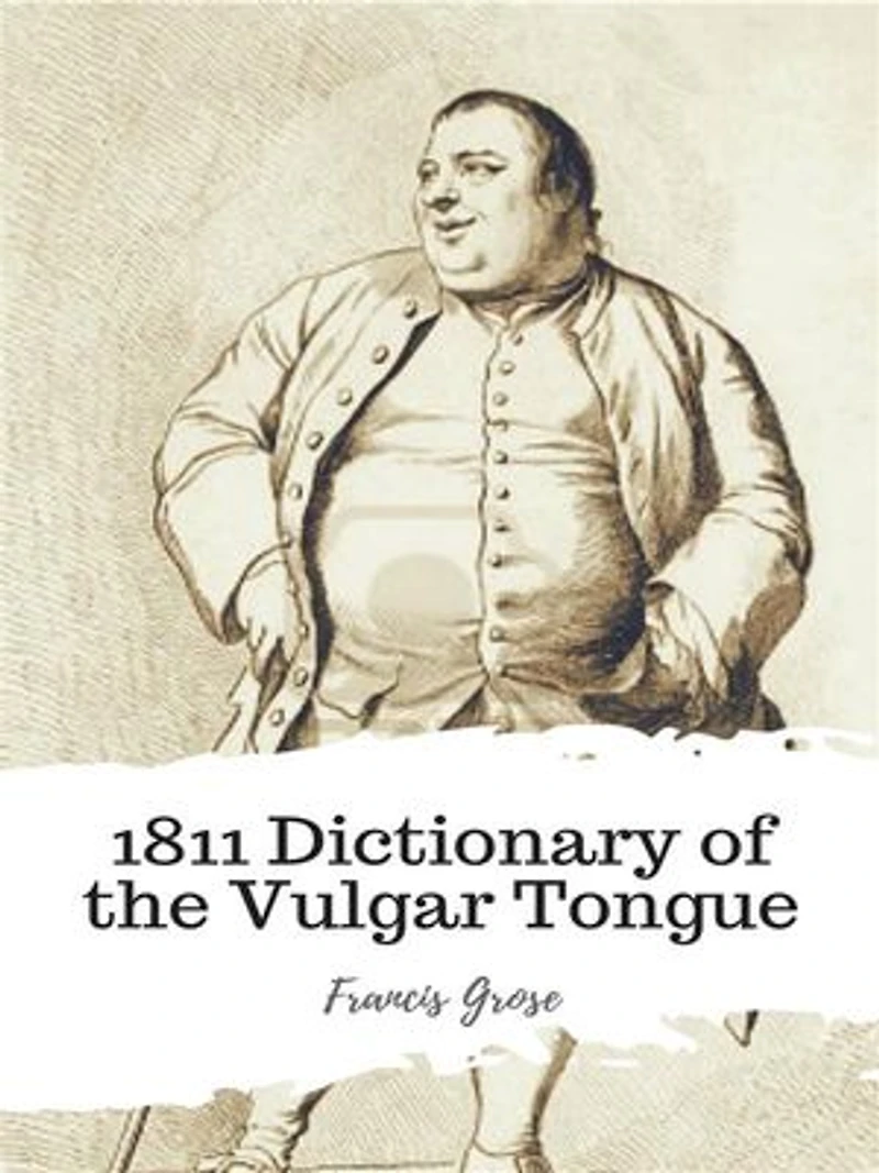 1811 Dictionary of the Vulgar Tongue