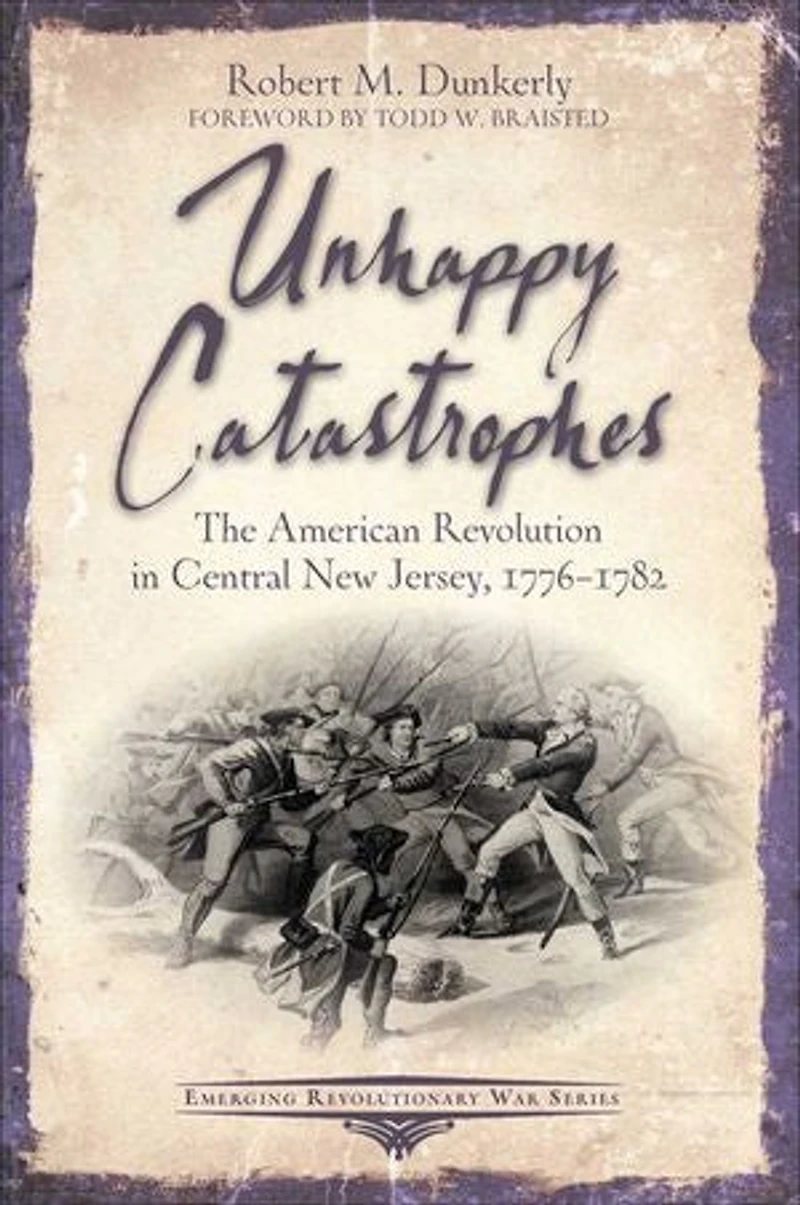 Unhappy Catastrophes: The American Revolution Central New Jersey, 1776-1782