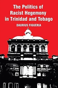 The Politics Of Racist Hegemony Trinidad And Tobago