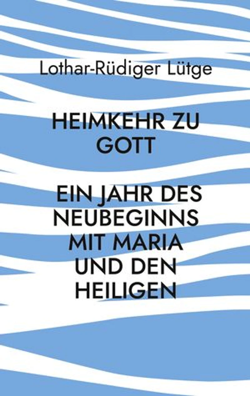 Heimkehr zu Gott - Ein Jahr des Neubeginns mit Maria und den Heiligen