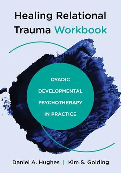 Healing Relational Trauma Workbook: Dyadic Developmental Psychotherapy Practice