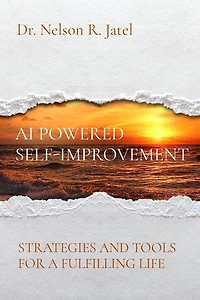 AI POWERED SELF-IMPROVEMENT: STRATEGIES AND TOOLS FOR A FULFILLING LIFE