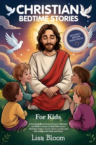 Christian Bedtime Stories for Kids: A Soothing Storybook of Jesus’s Miracles and Bible Lessons to Help Kids Learn Christian Values, Grow Closer to God, and Fall Asleep with Faith and Peace