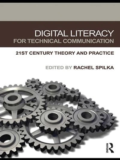 Digital Literacy for Technical Communication: 21st Century Theory and Practice