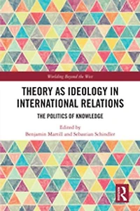 Theory As Ideology International Relations: The Politics Of Knowledge