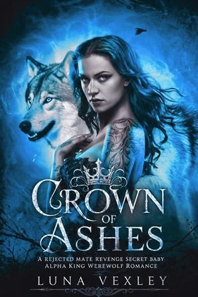 Crown of Ashes: A Rejected Mate Revenge Secret Baby Alpha King Werewolf Romance