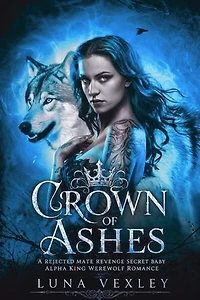 Crown of Ashes: A Rejected Mate Revenge Secret Baby Alpha King Werewolf Romance