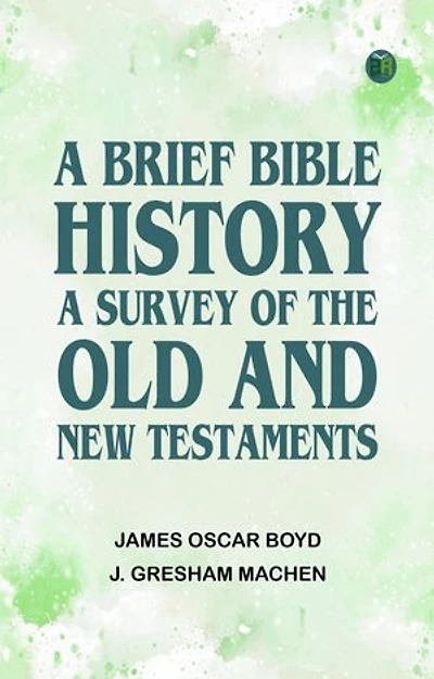 A Brief Bible History: A Survey of the Old and New Testaments