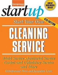 Start Your Own Cleaning Service: Maid Service, Janitorial Service, Carpet and Upholstery Service, and More