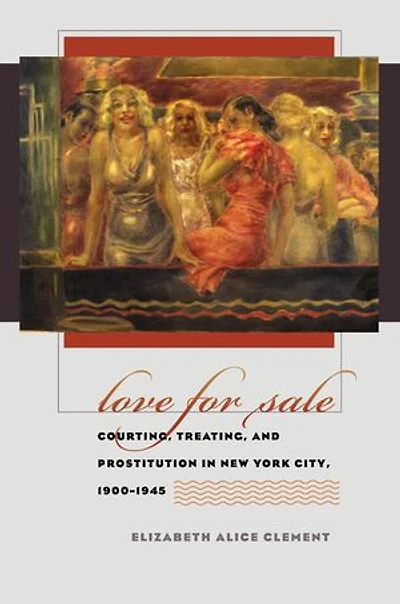 Love for Sale: Courting, Treating, and Prostitution New York City, 1900-1945