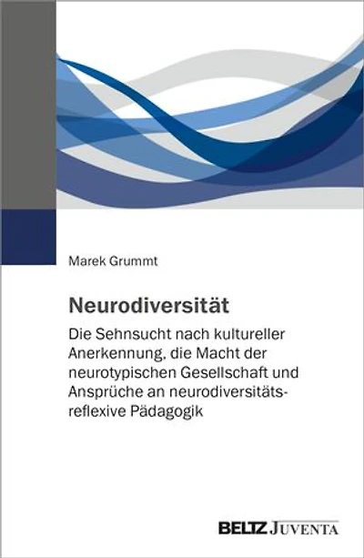 Neurodiversität: Die Sehnsucht nach kultureller Anerkennung, die Macht der neurotypischen Gesellschaft und Ansprüche an neurodiversitätsreflexive Pädagogik