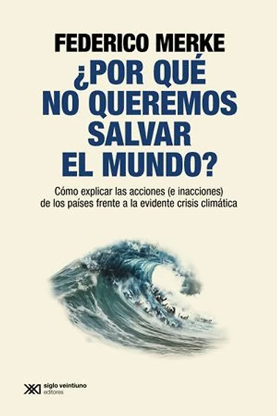 ¿Por qué no queremos salvar el mundo?: Cómo explicar las acciones (e inacciones) de los países frente a la evidente crisis climática