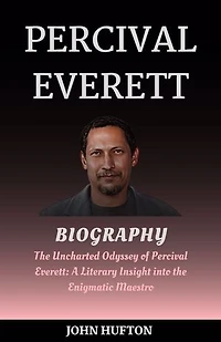 Percival Everett Biography: The Uncharted Odyssey of Percival Everett: A Literary Insight into the Enigmatic Maestro